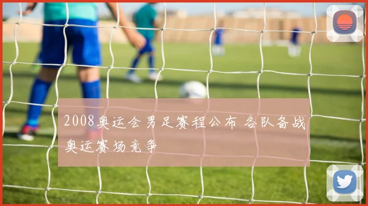 2008奥运会男足赛程公布 各队备战奥运赛场竞争